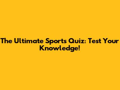 The Ultimate Sports Quiz: Test Your Knowledge!
