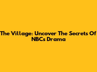 The Village: Uncover The Secrets Of NBC's Drama