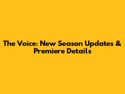 The Voice: New Season Updates & Premiere Details