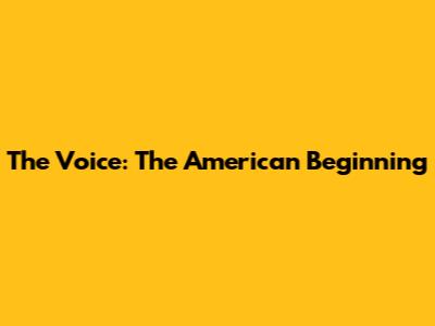 The Voice: The American Beginning