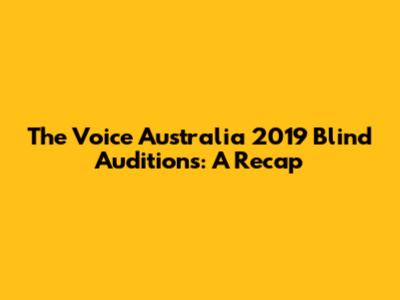 The Voice Australia 2019 Blind Auditions: A Recap