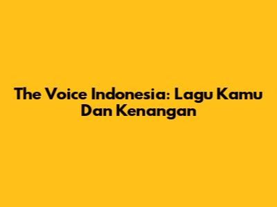 The Voice Indonesia: Lagu "Kamu Dan Kenangan"