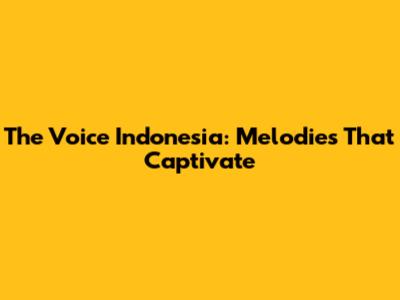 The Voice Indonesia: Melodies That Captivate