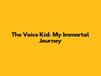 The Voice Kid: My Immortal Journey
