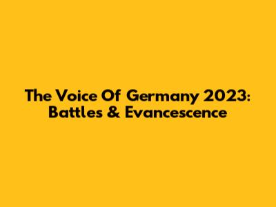The Voice Of Germany 2023: Battles & Evancescence