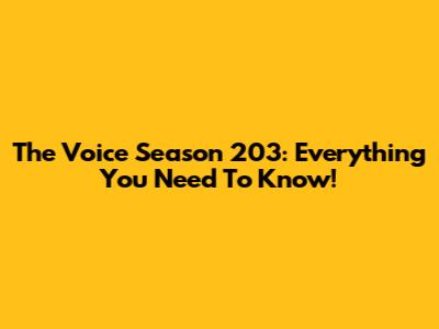 The Voice Season 203: Everything You Need To Know!