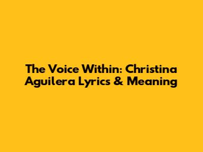 The Voice Within: Christina Aguilera Lyrics & Meaning