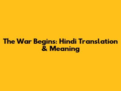 The War Begins: Hindi Translation & Meaning