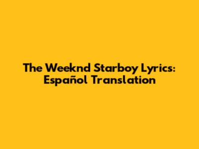 The Weeknd Starboy Lyrics: Español Translation