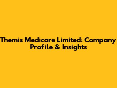 Themis Medicare Limited: Company Profile & Insights