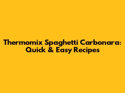 Thermomix Spaghetti Carbonara: Quick & Easy Recipes