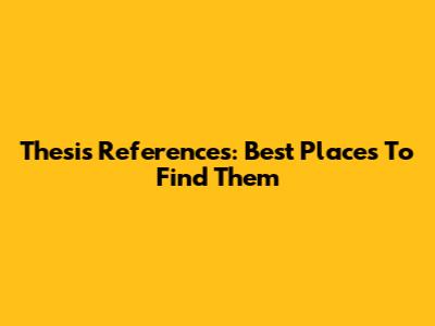 Thesis References: Best Places To Find Them
