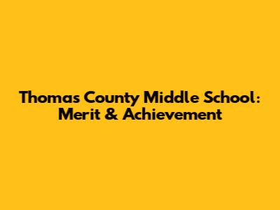 Thomas County Middle School: Merit & Achievement
