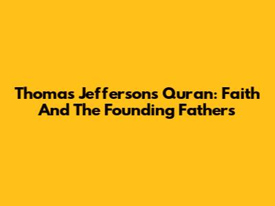 Thomas Jefferson's Quran: Faith And The Founding Fathers