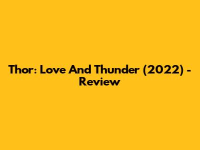 Thor: Love And Thunder (2022) - Review