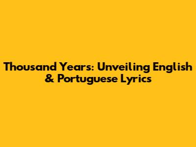 Thousand Years: Unveiling English & Portuguese Lyrics