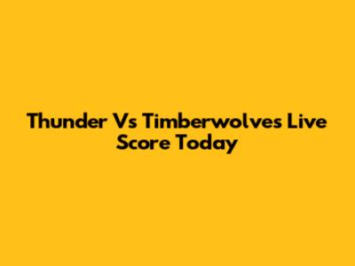 Thunder Vs Timberwolves Live Score Today