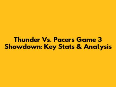 Thunder Vs. Pacers Game 3 Showdown: Key Stats & Analysis