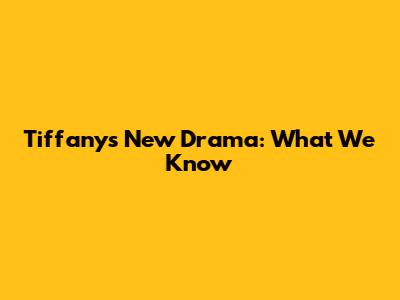 Tiffany's New Drama: What We Know