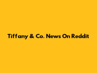 Tiffany & Co. News On Reddit