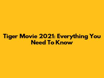 Tiger Movie 2021: Everything You Need To Know