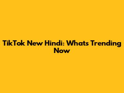 TikTok New Hindi: What's Trending Now