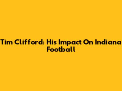 Tim Clifford: His Impact On Indiana Football