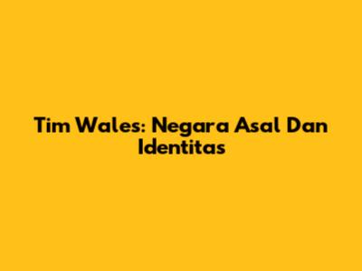 Tim Wales: Negara Asal Dan Identitas
