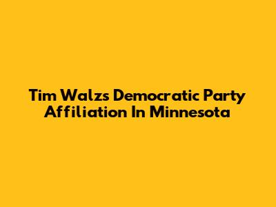 Tim Walz's Democratic Party Affiliation In Minnesota