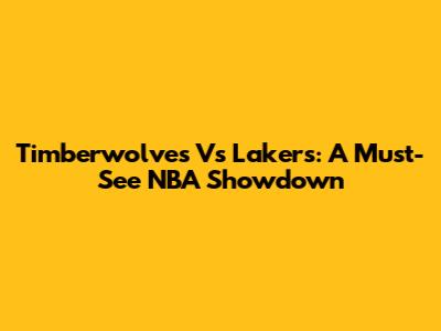 Timberwolves Vs Lakers: A Must-See NBA Showdown