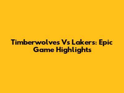 Timberwolves Vs Lakers: Epic Game Highlights