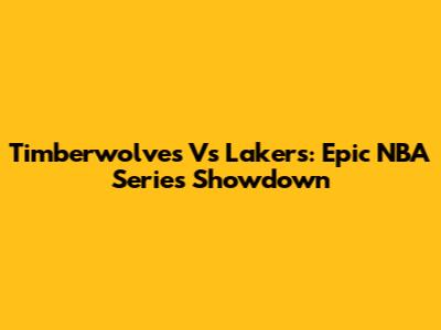 Timberwolves Vs Lakers: Epic NBA Series Showdown