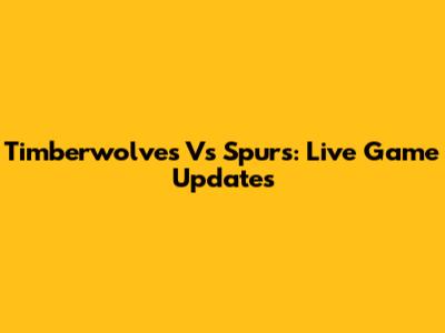 Timberwolves Vs Spurs: Live Game Updates