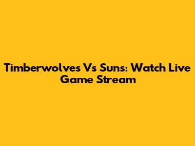 Timberwolves Vs Suns: Watch Live Game Stream