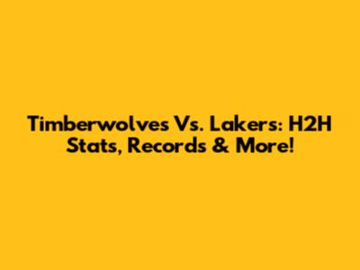 Timberwolves Vs. Lakers: H2H Stats, Records & More!