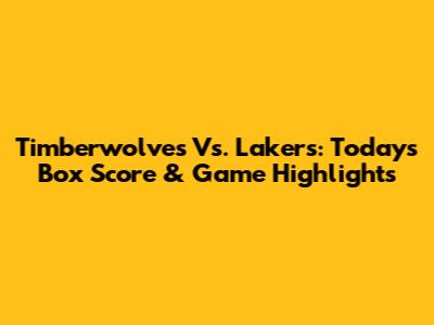 Timberwolves Vs. Lakers: Today's Box Score & Game Highlights