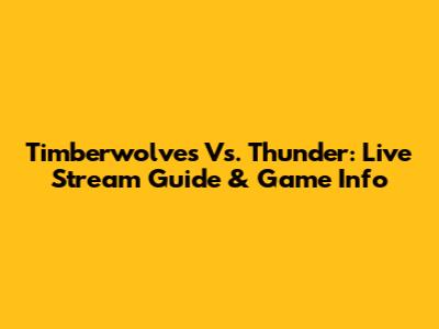 Timberwolves Vs. Thunder: Live Stream Guide & Game Info