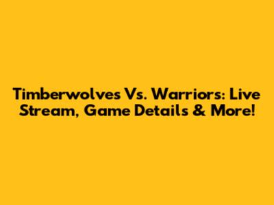 Timberwolves Vs. Warriors: Live Stream, Game Details & More!