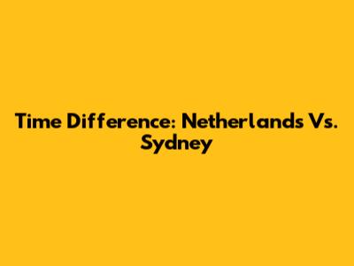 Time Difference: Netherlands Vs. Sydney