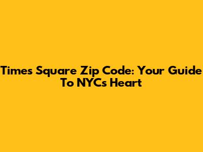 Times Square Zip Code: Your Guide To NYC's Heart