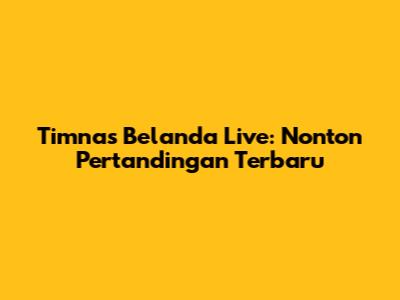 Timnas Belanda Live: Nonton Pertandingan Terbaru
