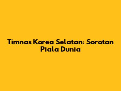 Timnas Korea Selatan: Sorotan Piala Dunia