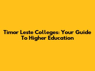 Timor Leste Colleges: Your Guide To Higher Education
