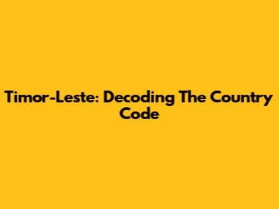 Timor-Leste: Decoding The Country Code