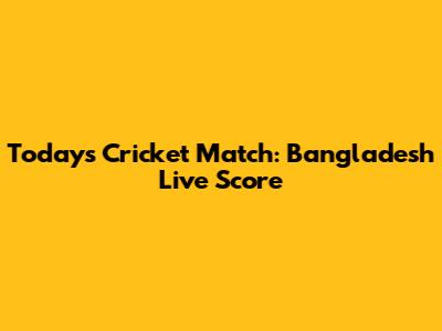 Today's Cricket Match: Bangladesh Live Score