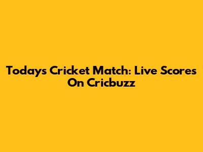 Today's Cricket Match: Live Scores On Cricbuzz