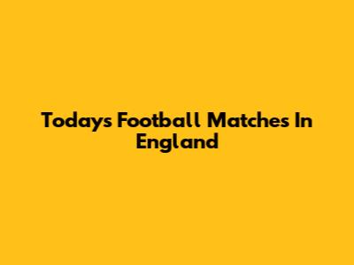 Today's Football Matches In England