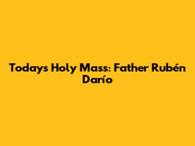 Today's Holy Mass: Father Rubén Darío