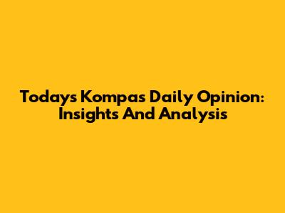 Today's Kompas Daily Opinion: Insights And Analysis