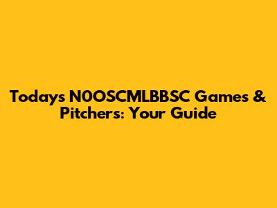 Today's N0OSCMLBBSC Games & Pitchers: Your Guide